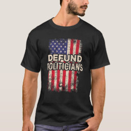 Defund Politicians Funny Anti Politics Pro America T-Shirt