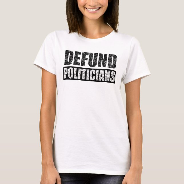 Defund Politicians T-Shirt (Front)