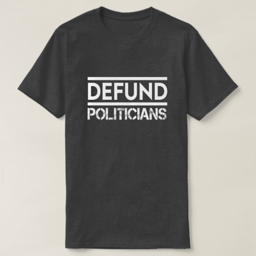Defund Politicians T_Shirt