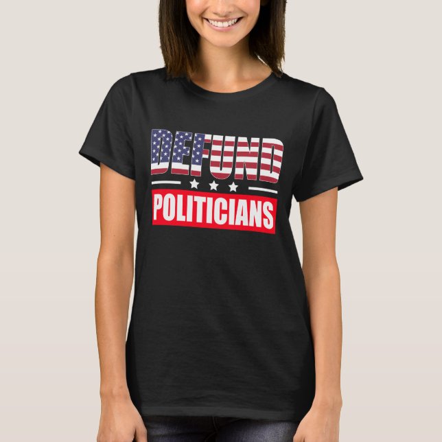 Defund Politicians T-Shirt (Front)