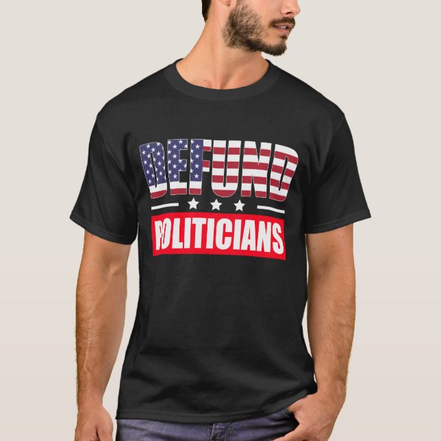 Defund Politicians T-Shirt (Front)