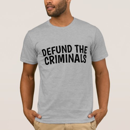 DEFUND THE CRIMINALS BACK THE BLUE T_SHIRTS