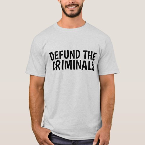 DEFUND THE CRIMINALS T_Shirt