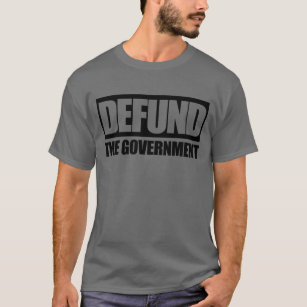 Defund The Government Anti Government Libertarian T-Shirt