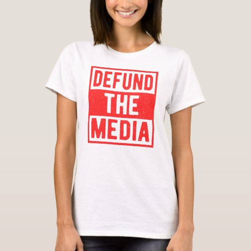 Defund The Media and Fake News Political Protest T_Shirt