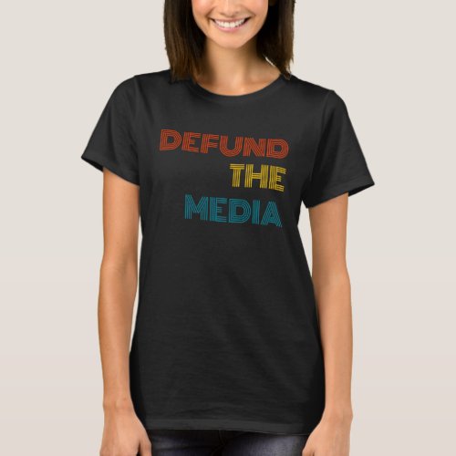 Defund The Media Political Protest Against Fake Ne T_Shirt