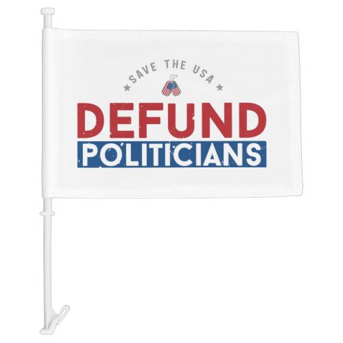 Defund The Politicians Politic  Car Flag