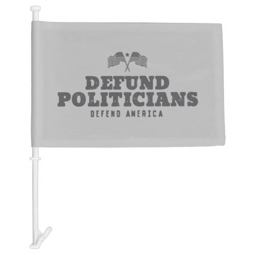 Defund The Politicians Politic  Car Flag