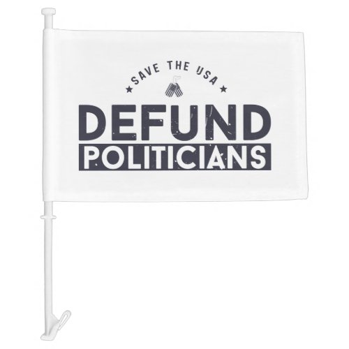 Defund The Politicians Politic  Car Flag