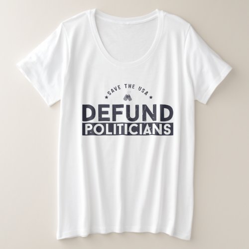 Defund The Politicians Politic  Plus Size T_Shirt