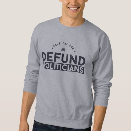 Defund The Politicians Politic  Sweatshirt