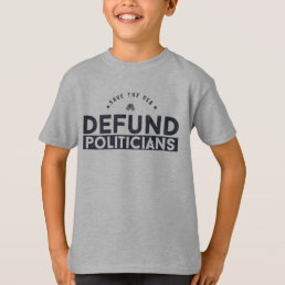 Defund The Politicians Politic  T-Shirt