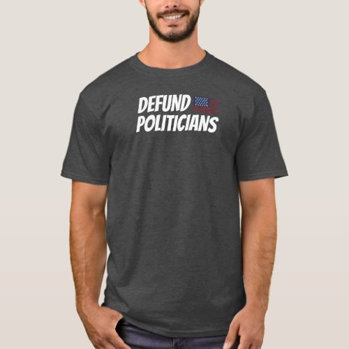 Defund US Politicians _ Funny USA Politics Design T_Shirt