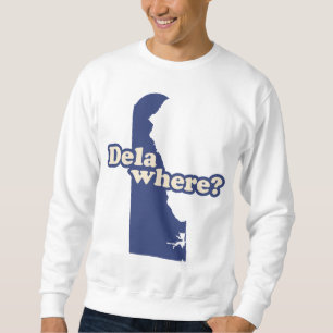 Dela-where? Sweatshirt