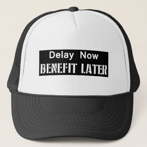 Delay Now Benefit Later Trucker Hat