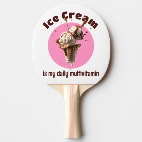 Delicious Ice Cream Is My Daily Multivitamin Ping Pong Paddle