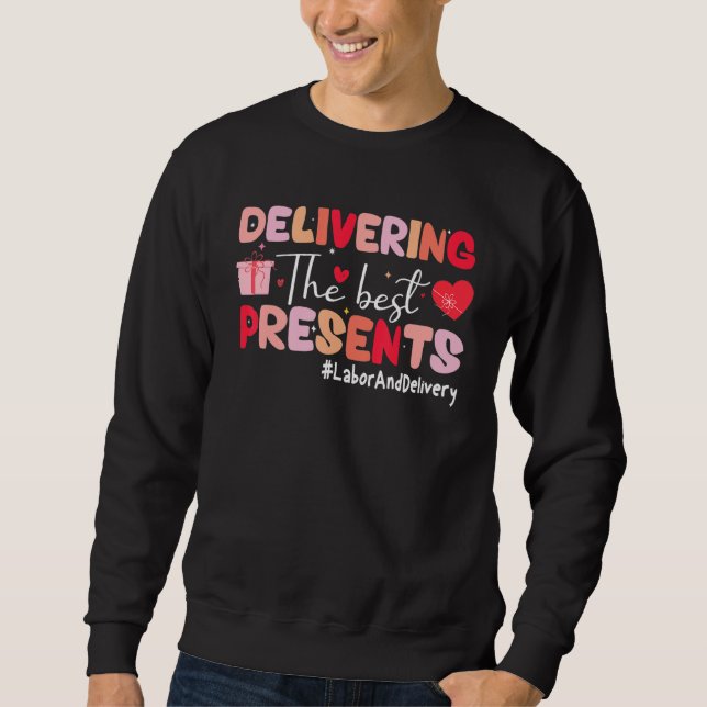 Delivering The Best Presents Labor Delivery Nurse  Sweatshirt (Front)