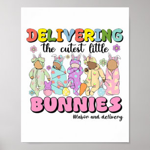 Delivering The Cutest Bunnies Labor And Delivery N Poster