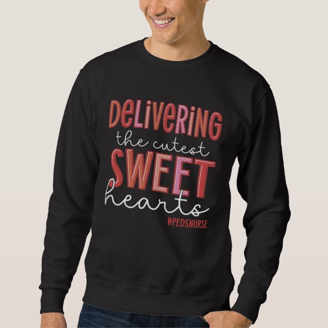 Delivering The Cutest Sweethearts Peds Nurse Valen Sweatshirt (Front)