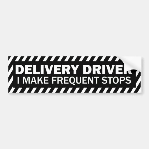 Delivery Driver I make frequent stops black white Bumper Sticker