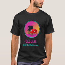 Delulu but Caffeinated addict Tshirt