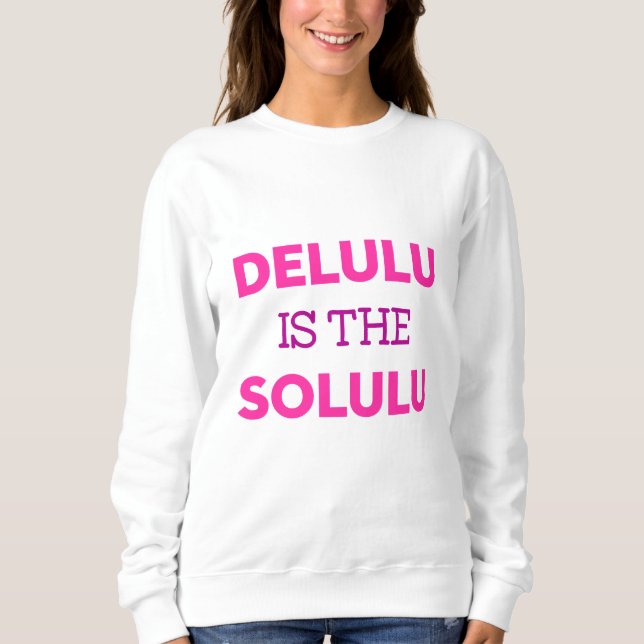 DELULU IS THE SOLULU SWEATSHIRT (Front)