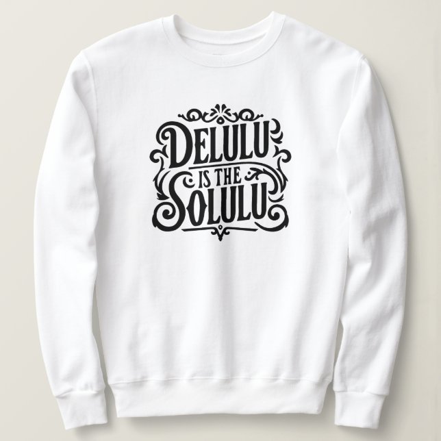 Delulu is the solulu sweatshirt (Design Front)