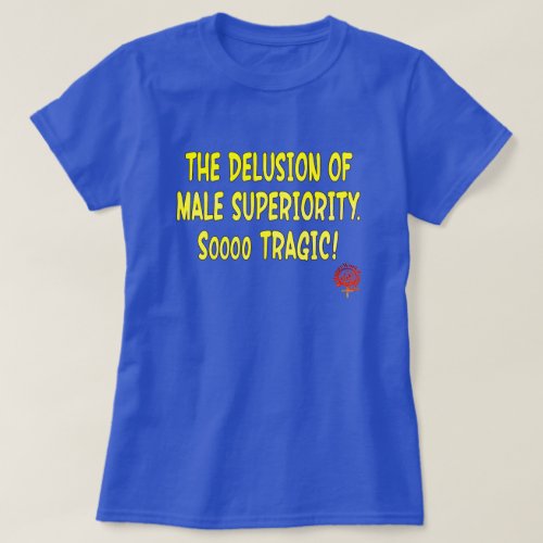 DELUSION OF MALE SUPERIORITY FUNNY T_Shirt