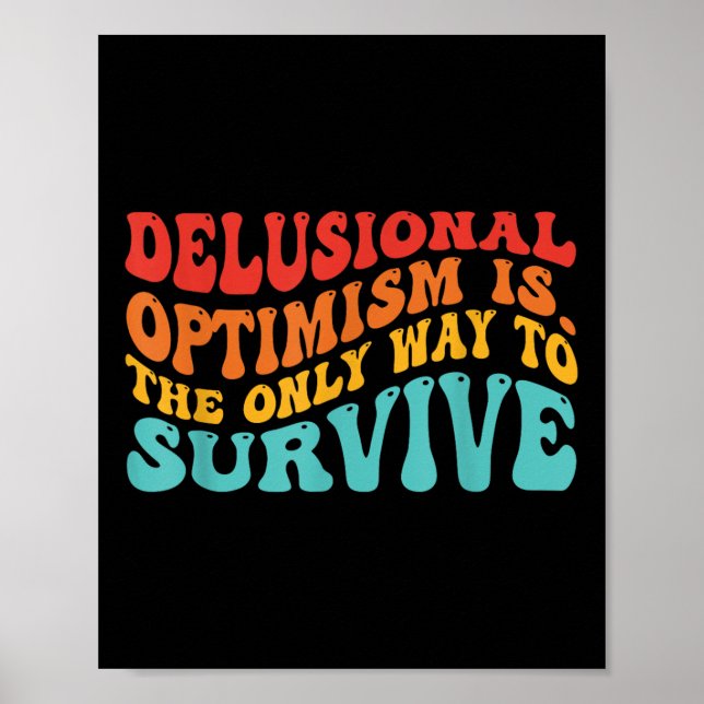 Delusional Optimism Is. The Only Way To Survive  Poster (Front)