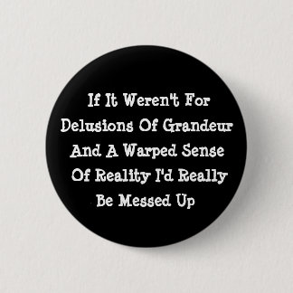 Delusions Of Grandeur Warped Reality Funny Pinback Button