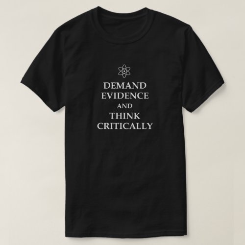 DEMAND EVIDENCE AND THINK CRITICALLY ATOM SCIENCE T_Shirt