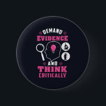 Demand Evidence and Think Critically Science Button<br><div class="desc">Demand evidence and think critically forensic science saying with a modern design featuring investigation and scientific equipment</div>