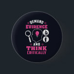 Demand Evidence and Think Critically Science Button<br><div class="desc">Demand evidence and think critically forensic science saying with a modern design featuring investigation and scientific equipment</div>