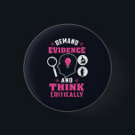 Demand Evidence and Think Critically Science Button<br><div class="desc">Demand evidence and think critically forensic science saying with a modern design featuring investigation and scientific equipment</div>