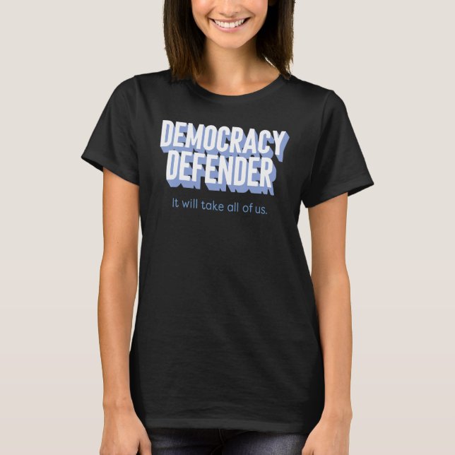 Democracy Defender It Will Take All Of Us Funny T-Shirt (Front)