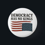 Democracy Has No King Anti Trump USA  Button<br><div class="desc">democracy has no kingspolitical statement,  anti-Trump message,  pro-democracy,  American flag theme,  liberal voice,  4th of July resistance,  equality and freedom,  USA patriotism,  democratic values,  no monarchy message</div>