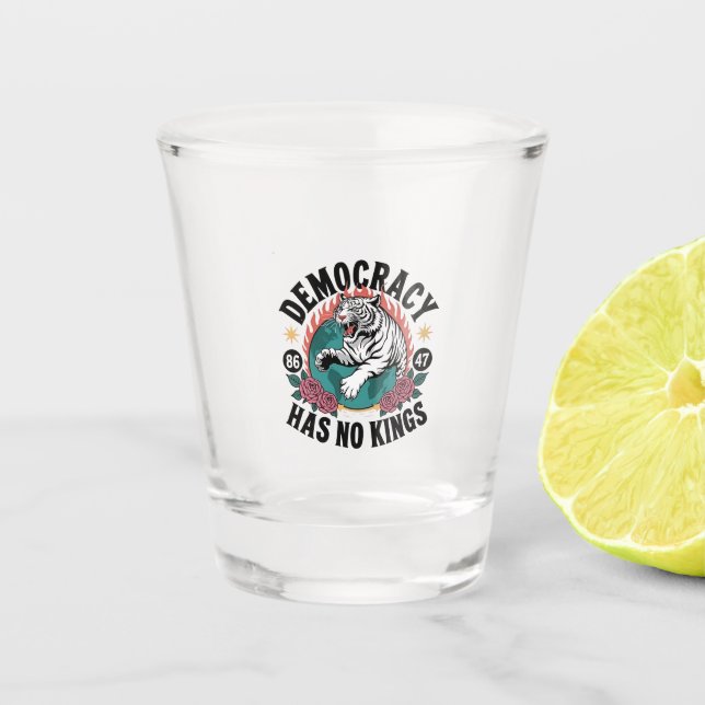 Democracy Has No Kings 86 47 Tiger Shot Glass (Front)
