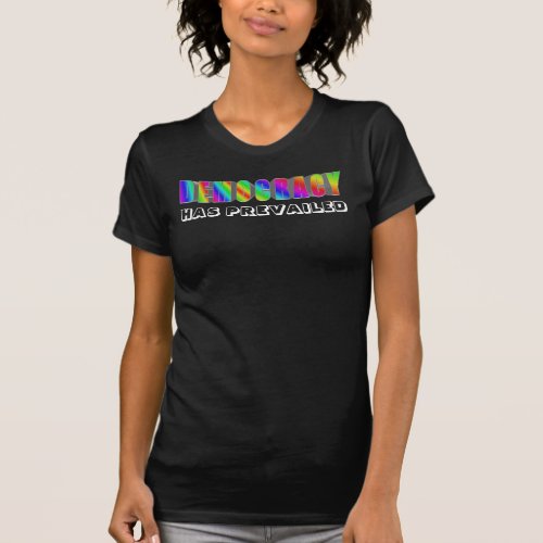Democracy Has Prevailed T_Shirt
