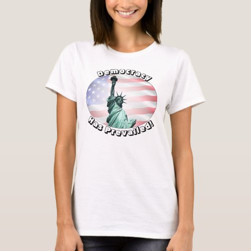 Democracy Has Prevailed T_Shirt