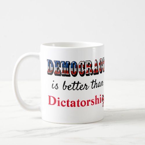 Democracy is better than Dictatorship Coffee Mug