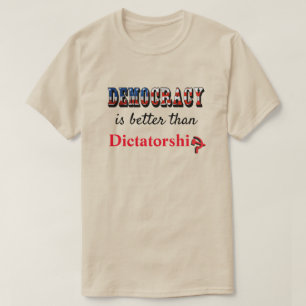 Democracy is better than Dictatorship T-Shirt