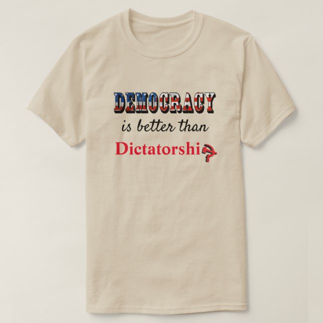 Democracy is better than Dictatorship T-Shirt (Design Front)