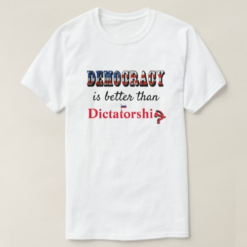 Democracy is better than Dictatorship T_Shirt