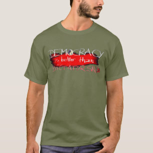 Democracy is better than Dictatorship T-Shirt
