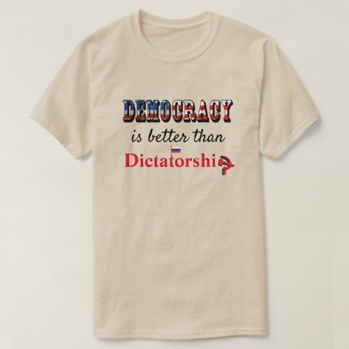 Democracy is better than Dictatorship T_Shirt