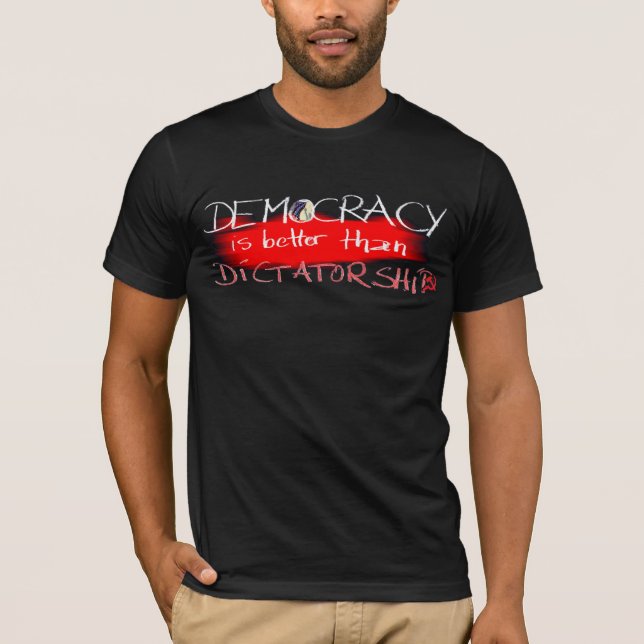 Democracy is better than Dictatorship T-Shirt (Front)