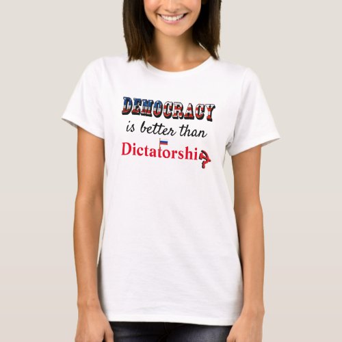 Democracy is better than Dictatorship T_Shirt