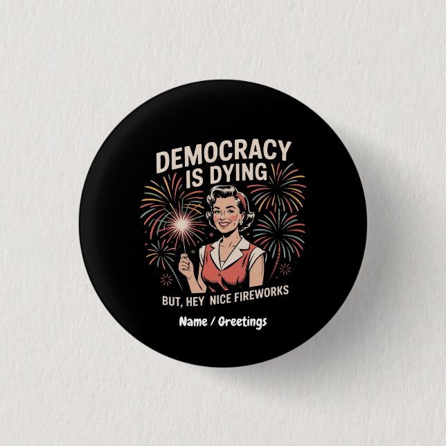 Democracy Is Dying But Hey Nice Fireworks 4th July Button (Front)