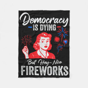 Democracy Is Dying But Hey Nice Fireworks 4th Of J Fleece Blanket