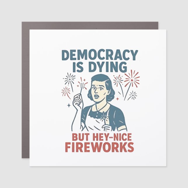 Democracy Is Dying But Hey Nice Fireworks Car Magnet (Front)